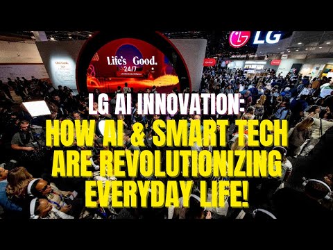 LG AI Innovation: How AI &amp; Smart Tech Are Revolutionizing Everyday Life!